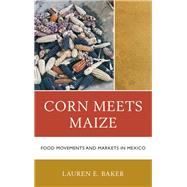 Corn Meets Maize Food Movements and Markets in Mexico