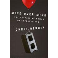 Mind over Mind : The Surprising Power of Expectations