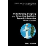 Understanding, Designing and Conducting Qualitative Research in Education : Framing the Project