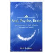 Soul, Psyche, Brain New Directions in the Study of Religion and Brain-Mind Science