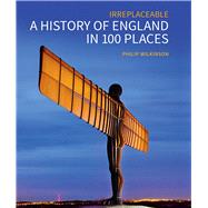 A History of England in 100 Places Irreplaceable