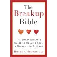 The Breakup Bible The Smart Woman's Guide to Healing from a Breakup or Divorce