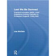 Lest We Be Damned: Practical Innovation & Lived Experience Among Catholics in Protestant England, 1559û1642