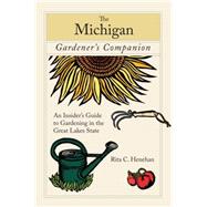 Michigan Gardener's Companion An Insider's Guide To Gardening In The Great Lakes State