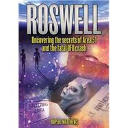 Roswell Uncovering the secrets of Area 51 and the fatal UFO crash