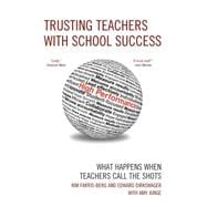Trusting Teachers with School Success What Happens When Teachers Call the Shots