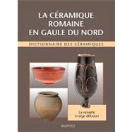 La Ceramique Romaine En Gaule Du Nord: Dictionnaire Des Ceramiques La Vaisselle a Large Diffusion