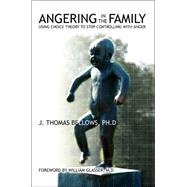 Angering in the Family : Using Choice Theory to Stop Controlling with Anger