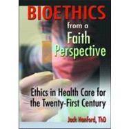 Bioethics from a Faith Perspective: Ethics in Health Care for the Twenty-First Century
