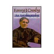 Fanny J. Crosby: Autobiography of Fanny J. Crosby