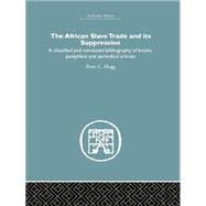 African Slave Trade and Its Suppression: A Classified and Annotated Bibliography of Books, Pamphlets and Periodical Articles,9781138865099