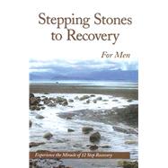 Stepping Stones to Recovery for Men : Experience the Miracle of 12 Step Recovery
