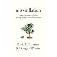 Mis-Inflation: The Truth about Inflation, Pricing, and the Creation of Wealth