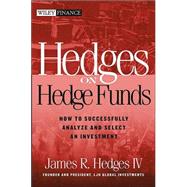 Hedges on Hedge Funds : How to Successfully Analyze and Select an Investment
