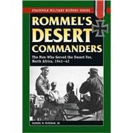 Rommel's Desert Commanders The Men Who Served the Desert Fox, North Africa, 1941-42