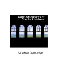 More Adventures of Sherlock Holmes : Including the Adventure of the Bruce-Partington Plans, the Adventure of the Cardboard Box, the Adventure of the Devil's Foot, the Adventure of the Dying Detective, the Adventure of the Red Circle, the Adventure of Wisteria Lodge, the Disappearance of Lady Frances