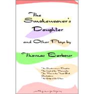 The Smokeweaver's Daughter And Other Plays by Thomas Barbour