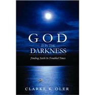 God Is in the Darkness : Finding Faith in Troubled Times