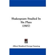 Shakespeare Studied in Six Plays