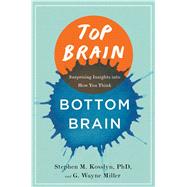 Top Brain, Bottom Brain Surprising Insights into How You Think