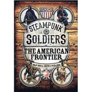 Steampunk Soldiers The American Frontier