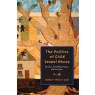The Politics of Child Sexual Abuse Emotion, Social Movements, and the State