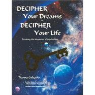 Decipher Your Dreams, Decipher Your Life : Decoding the Mysteries of Symbolism
