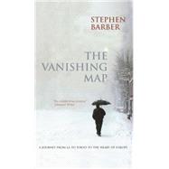 The Vanishing Map A Journey from L.A. to Tokyo to the Heart of Europe