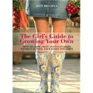 The Girl's Guide to Growing Your Own; How to Grow Fruit and Vegetables Without Getting Your Hands Too Dirty