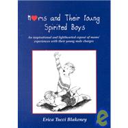 Moms and Their Young Spirited Boys : An Inspirational and Lighthearted Expose of Moms' Experiences with Their Young Male Charges