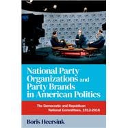 National Party Organizations and Party Brands in American Politics The Democratic and Republican National Committees, 1912-2016