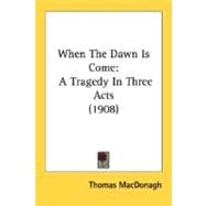 When the Dawn Is Come : A Tragedy in Three Acts (1908)