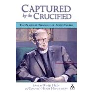 Captured by the Crucified The Practical Theology of Austin Farrer