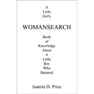 WomanSearch : A Little Girl's Book of Knowledge about a Little Boy Who Battered