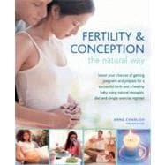 Fertility & Conception The Natural Way Boost your chances of getting pregnant and prepare for a successful birth and a healthy baby using natural therapies, diet and simple exercise regimes