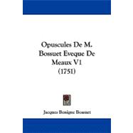 Opuscules de M Bossuet Eveque de Meaux V1