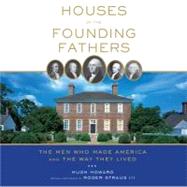 Houses of the Founding Fathers The Men Who Made America and the Way They Lived