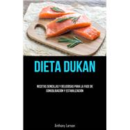 Dieta Dukan: Recetas Sencillas Y Deliciosas Para La Fase De Consolidación Y Estabilización