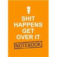 Shit Happens Get Over It Notebook