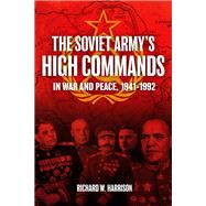 The Soviet Army's High Commands in War and Peace, 1941–1992