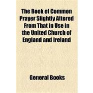 The Book of Common Prayer Slightly Altered from That in Use in the United Church of England and Ireland