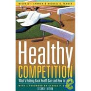 Healthy Competition What's Holding Back Health Care and How to Free It,