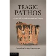 Tragic Pathos: Pity and Fear in Greek Philosophy and Tragedy