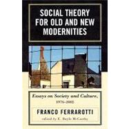 Social Theory for Old and New Modernities Essays on Society and Culture, 1976-2005