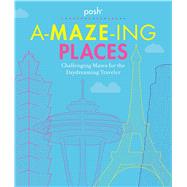 Posh A-MAZE-ING PLACES Challenging Mazes for the Daydreaming Traveler