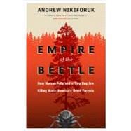 Empire of the Beetle How Human Folly and a Tiny Bug Are Killing North America's Great Forests