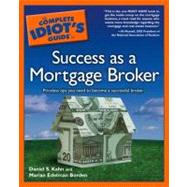 The Complete Idiot's Guide to Success As a Mortgage Broker