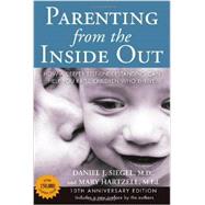 Parenting from the Inside Out 10th Anniversary edition How a Deeper Self-Understanding Can Help You Raise Children Who Thrive