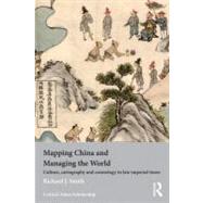 Mapping China and Managing the World: Culture, Cartography and Cosmology in Late Imperial Times