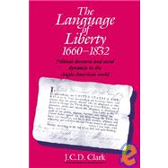 The Language of Liberty 1660â€“1832: Political Discourse and Social Dynamics in the Anglo-American World, 1660â€“1832